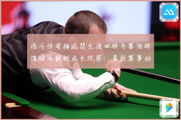 格斗传奇梅威瑟生涯回顾与赛场辉煌瞬间解析成长观察：最新赛事动态与深度分析