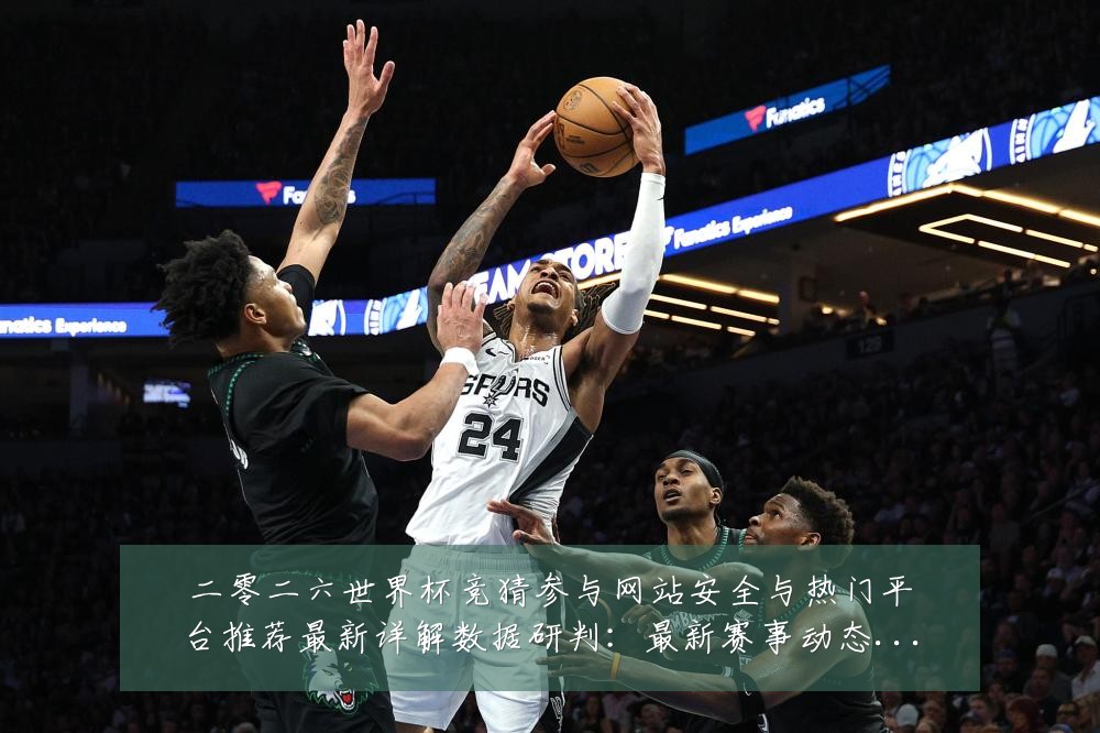 二零二六世界杯竞猜参与网站安全与热门平台推荐最新详解数据研判:最新赛事动态与深度分析